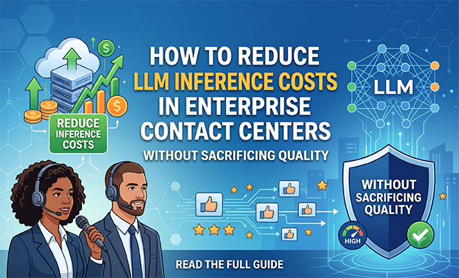 How to Reduce LLM Inference Costs in Enterprise Contact Centers Without Sacrificing Quality